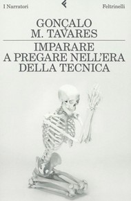 "Imparare a pregare nell'era della tecnica" di Gonçalo Tavares (Feltrinelli)