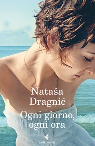 "Ogni giorno, ogni ora" di Nataša Dragnić (Feltrinelli)