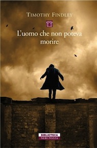 "L'uomo che non poteva morire" di Timothy Findley (Neri Pozza)