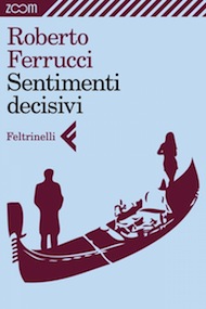 "Sentimenti decisivi" di Roberto Ferrucci (Feltrinelli)