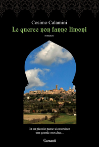 “Le querce non fanno i limoni” di Cosimo Calamini (Garzanti) “Le querce non fanno i limoni” di Cosimo Calamini (Garzanti)