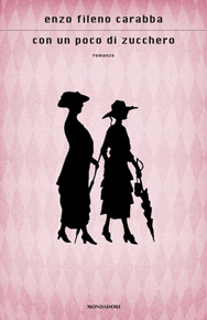 “Con un poco di zucchero” di Enzo Fileno Carabba (Mondadori) “Con un poco di zucchero” di Enzo Fileno Carabba (Mondadori)