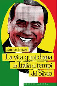 "La vita quotidiana in Italia ai tempi del Silvio" di Enrico Brizzi (Editori Laterza) "La vita quotidiana in Italia ai tempi del Silvio" di Enrico Brizzi (Editori Laterza)