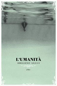"L'umanità" di Emiliano Gucci (Elliot Editore) "L'umanità" di Emiliano Gucci (Elliot Editore)