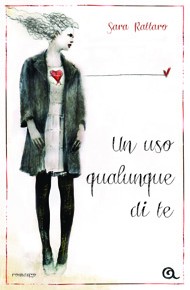 "Un uso qualunque di te" di Sara Rattaro (Giunti) "Un uso qualunque di te" di Sara Rattaro (Giunti)