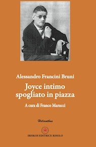 "Joyce intimo spogliato in piazza" di Alessandro Francini Bruni (Ibiskos Editrice Risolo) "Joyce intimo spogliato in piazza" di Alessandro Francini Bruni (Ibiskos Editrice Risolo)