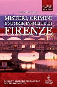 "Misteri, crimini e storie insolite di Firenze" di Valentina Rossi (Newton Compton Editori)